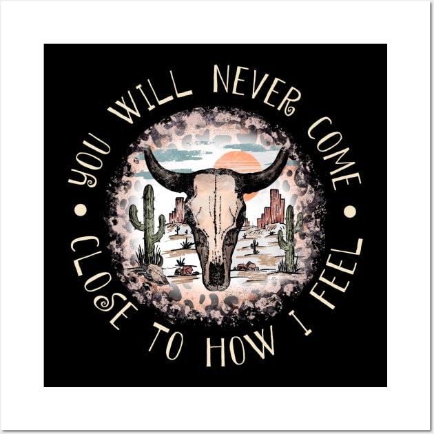 You Will Never Come Close To How I Feel Bull Skull Deserts Wall Art by KatelynnCold Brew